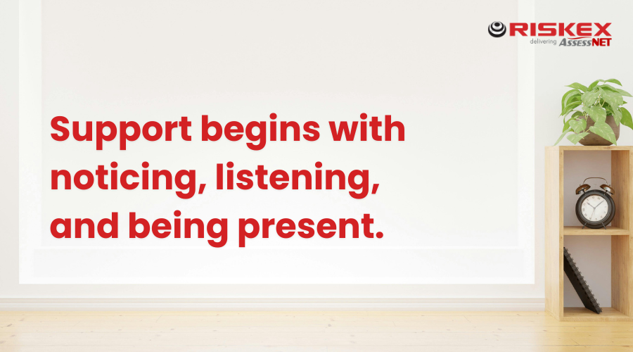 Support begins with noticing, listening, and being present.